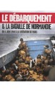 Le débarquement & la bataille de Normandie : du 6 juin 1944 à la libération de Paris 