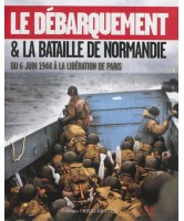 Le débarquement & la bataille de Normandie : du 6 juin 1944 à la libération de Paris 