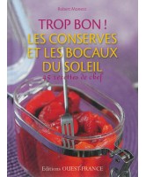 Trop bon ! : les conserves et les bocaux du soleil : 45 recettes de chef