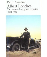 Albert Londres : vie et mort d'un grand reporter, 1884-1932