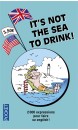 It's not the sea to drink ! : 2.000 expressions pour faire so English !