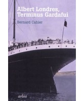 Albert Londres, terminus Gardafui : derniere enquête, dernier voyage