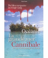 Océanie : la grande mer cannibale : 400 ans d'anthropophagie en 43 récits