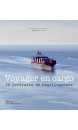 Voyager en cargo : 25 portraits de bourlingueurs