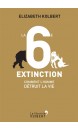 La 6e extinction : comment l'homme détruit la vie 