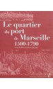 Le quartier du port de Marseille : 1500-1790 : une réalité urbaine restituée