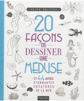 20 façons de dessiner une méduse : et 44 autres étonnantes créatures de la mer