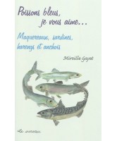 Poissons bleus, je vous aime... : maquereaux, sardines, harengs et anchois