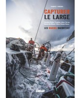 Capturer le large : Vendée Globe, Trophée Jules-Verne, Route du rhum, Volvo Ocean Race... : les marins racontent