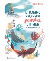 L'homme qui voulut peindre la mer : et autres nouvelles