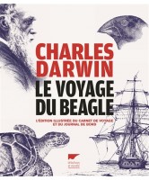 Le voyage du Beagle : l'&eacute;dition illustr&eacute;e du carnet de voyage et du journal de bord