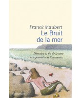 Le bruit de la mer : direction la fin de la terre à la poursuite de l'inattendu