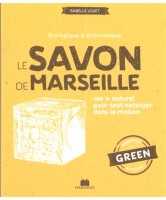 Le savon de Marseille : écologique & économique : 100 % naturel pour tout nettoyer dans la maison