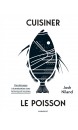 Cuisiner le poisson : des découpes à la maturation à sec : techniques & recettes