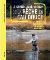 LE GRAND LIVRE VAGNON DE LA PÊCHE EN EAU DOUCE : ESPÈCES, TECHNIQUES, MATÉRIEL, MONTAGES LE GRAND LIVRE VAGNON DE LA PÊCHE EN EAU DOUCE : ESPÈCES, TECHNIQUES, MATÉRIEL, MONTAGES