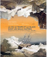 Là où le temps et la glace sont les seuls maîtres : expéditions à travers les terres arctiques, 1818-1876 Là où le temps et la glace sont les seuls maîtres : expéditions à travers les terres arctiques, 1818-1876