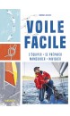 Voile facile : s'&eacute;quiper, se pr&eacute;parer, manoeuvrer, naviguer