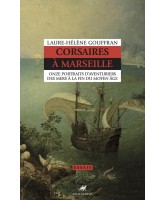 Corsaires &agrave; Marseille : onze portraits d'aventuriers des mers &agrave; la fin du Moyen Age