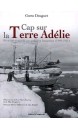 Cap sur la terre Adélie : premières expéditions polaires françaises (1948-1951)