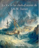 La vie et les chefs-d'oeuvre de J.M.W. Turner